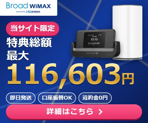 Broad WiMAX 当サイト限定 特典総額最大116,603円 即日発送 口座振替OK 違約金0円 詳細はこちら